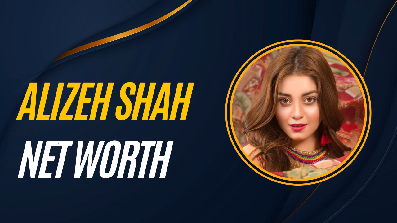 Alizeh Shah Net Worth